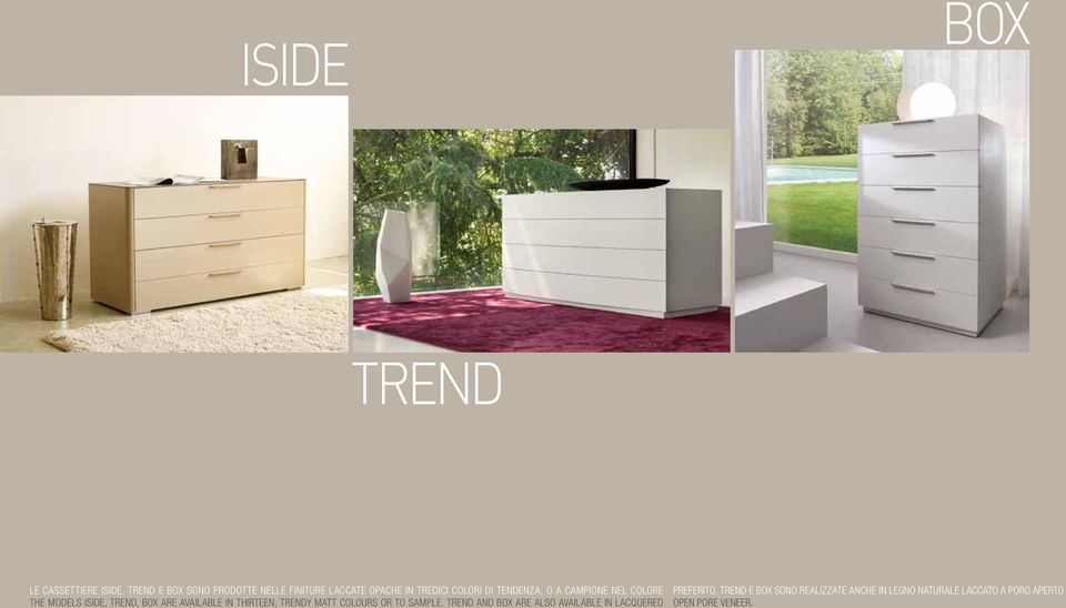 TREND E BOX SONO REALIZZATE ANCHE IN LEGNO NATURALE LACCATO A PORO APERTO The models Iside,