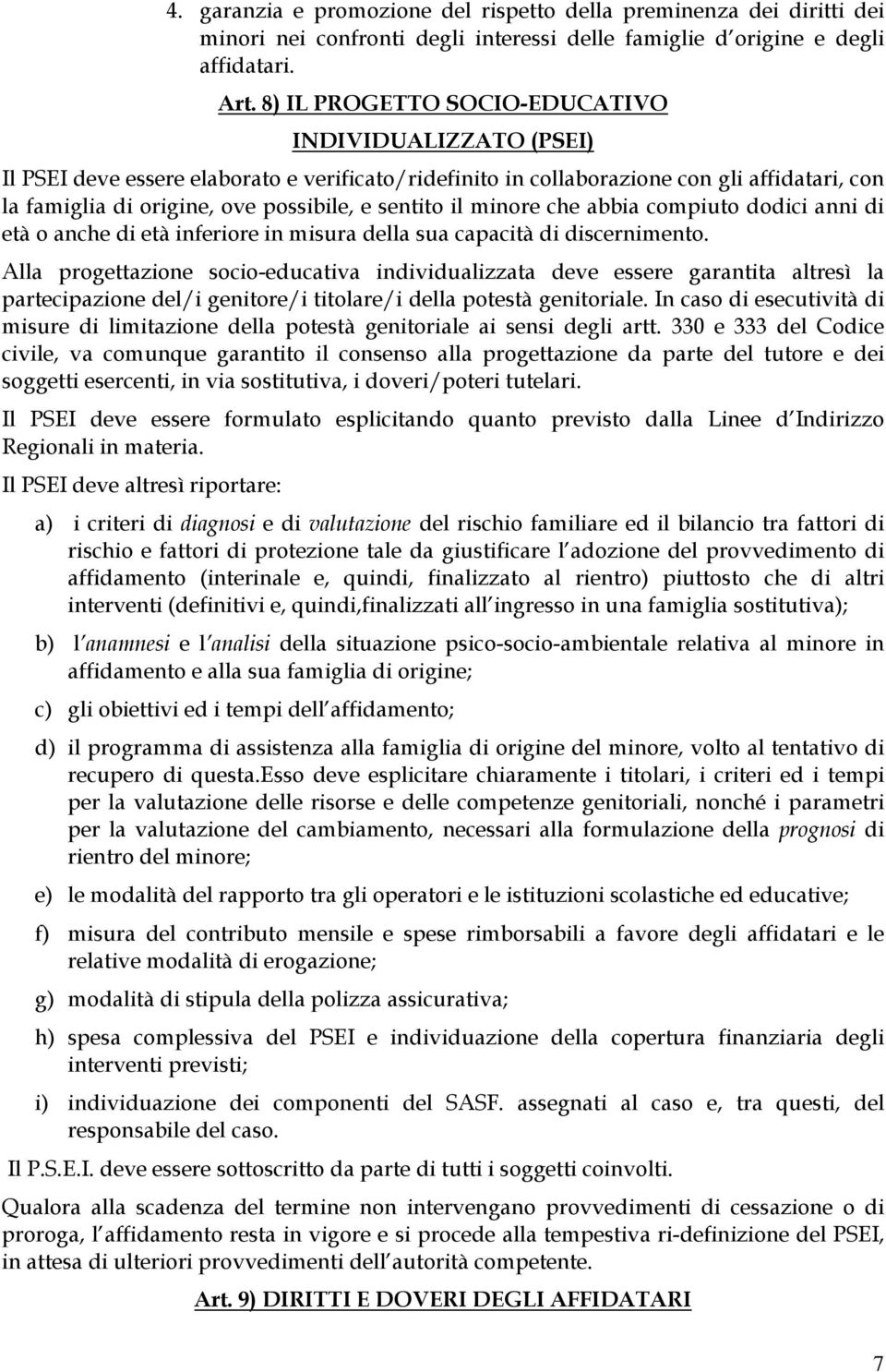 il minore che abbia compiuto dodici anni di età o anche di età inferiore in misura della sua capacità di discernimento.