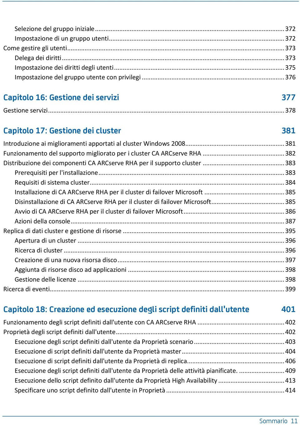 .. 378 Capitolo 17: Gestione dei cluster 381 Introduzione ai miglioramenti apportati al cluster Windows 2008... 381 Funzionamento del supporto migliorato per i cluster CA ARCserve RHA.