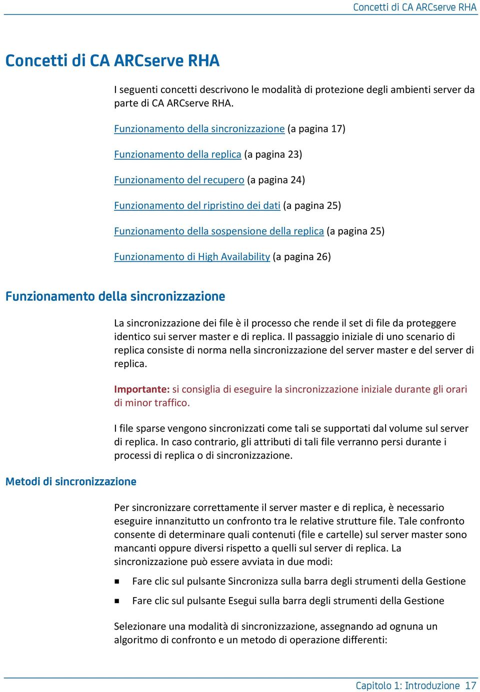 della sospensione della replica (a pagina 25) Funzionamento di High Availability (a pagina 26) Funzionamento della sincronizzazione Metodi di sincronizzazione La sincronizzazione dei file è il