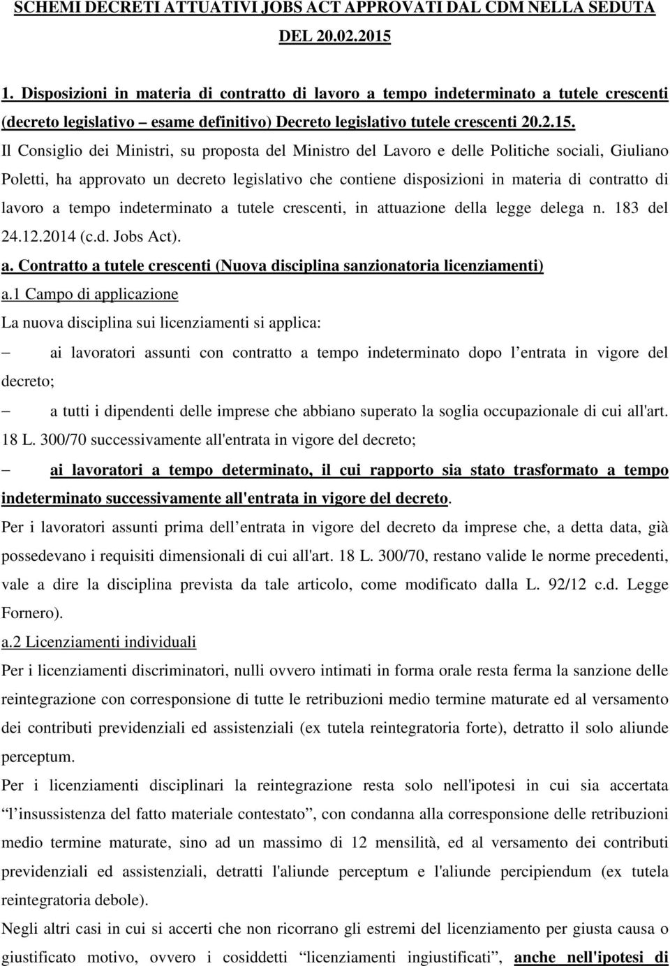 Il Consiglio dei Ministri, su proposta del Ministro del Lavoro e delle Politiche sociali, Giuliano Poletti, ha approvato un decreto legislativo che contiene disposizioni in materia di contratto di