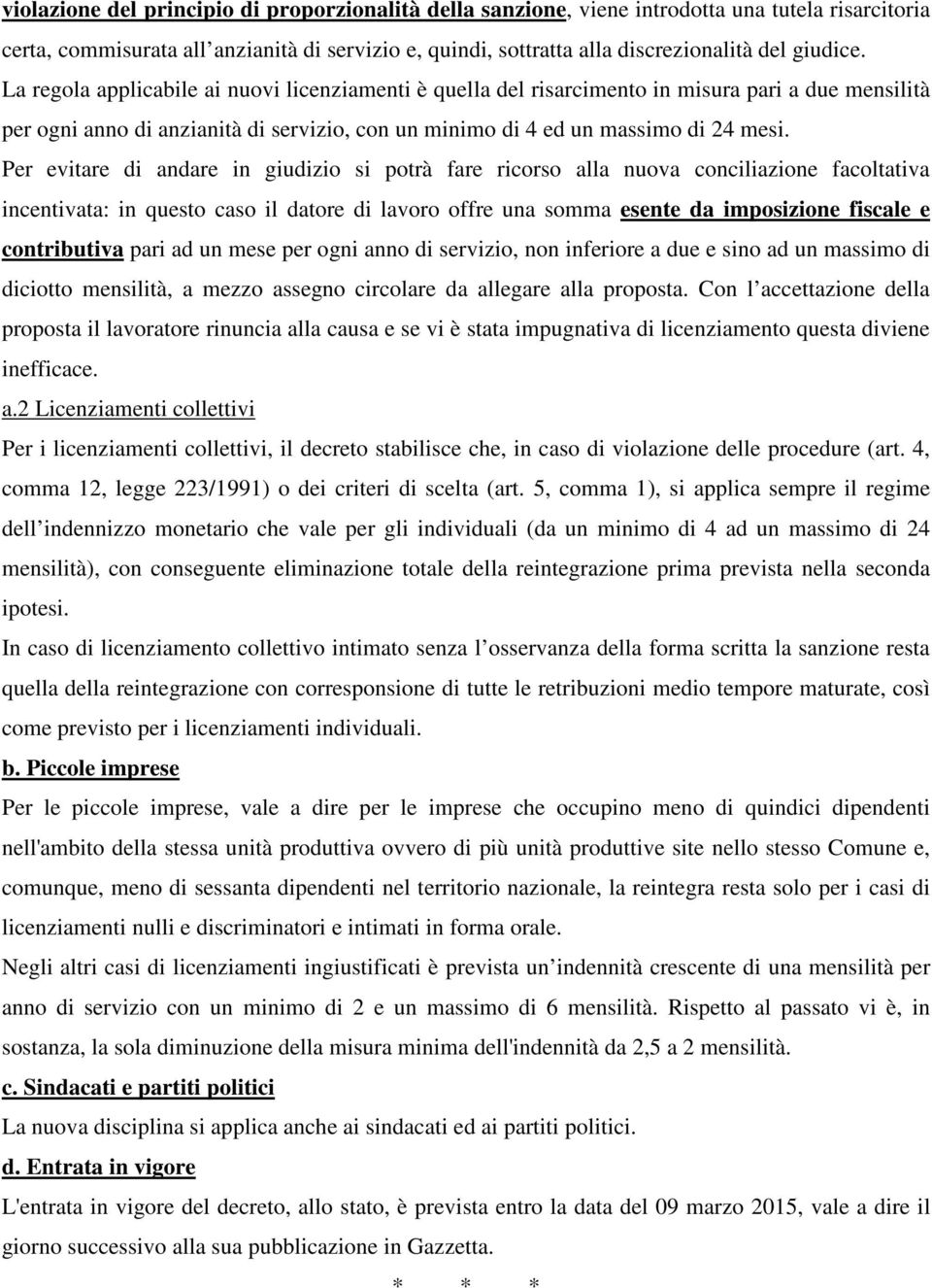 Per evitare di andare in giudizio si potrà fare ricorso alla nuova conciliazione facoltativa incentivata: in questo caso il datore di lavoro offre una somma esente da imposizione fiscale e