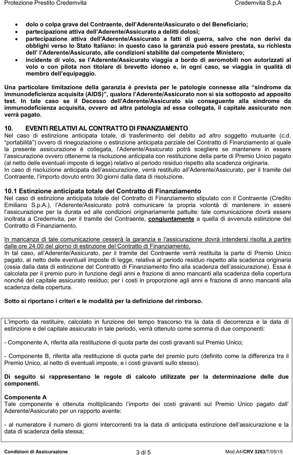 Ministero; incidente di volo, se l Aderente/Assicurato viaggia a bordo di aeromobili non autorizzati al volo o con pilota non titolare di brevetto idoneo e, in ogni caso, se viaggia in qualità di