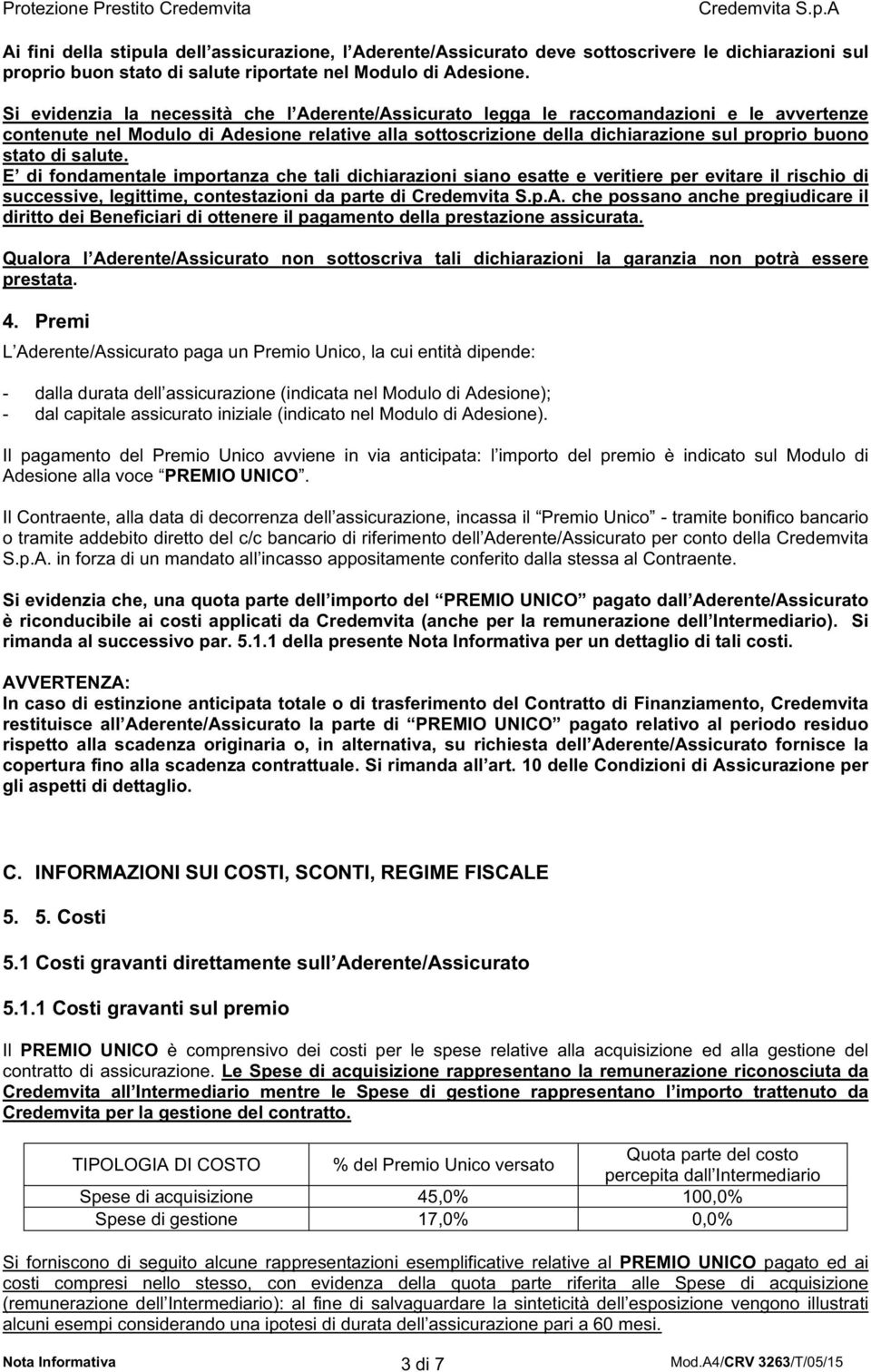 di salute. E di fondamentale importanza che tali dichiarazioni siano esatte e veritiere per evitare il rischio di successive, legittime, contestazioni da parte di.