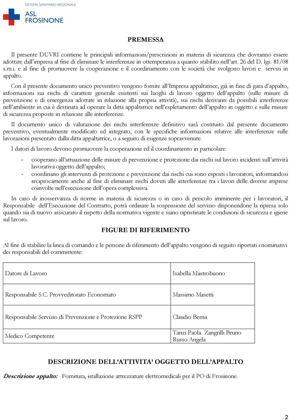 Con il presente documento unico preventivo vengono fornite all Impresa appaltatrice, già in fase di gara d appalto, informazioni sui rischi di carattere generale esistenti sui luoghi di lavoro