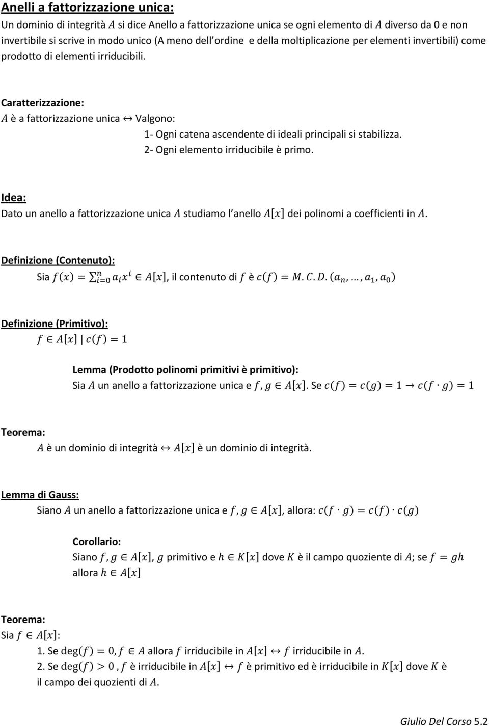 2- Ogni elemento irriducibile è primo. Idea: Dato un anello a fattorizzazione unica studiamo l anello dei polinomi a coefficienti in.