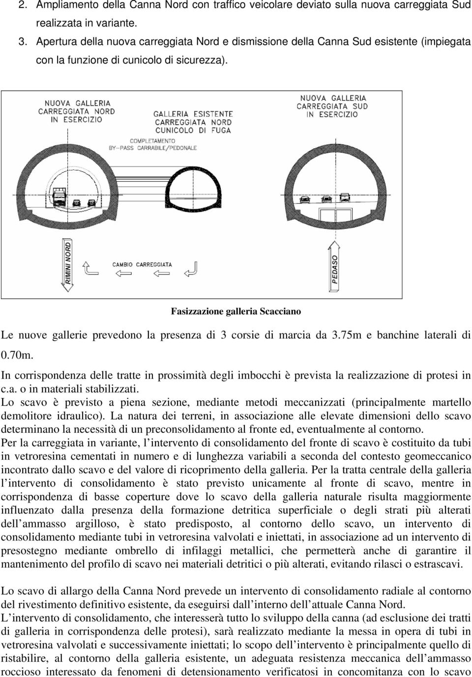 Fasizzazione galleria Scacciano Le nuove gallerie prevedono la presenza di 3 corsie di marcia da 3.75m e banchine laterali di 0.70m.