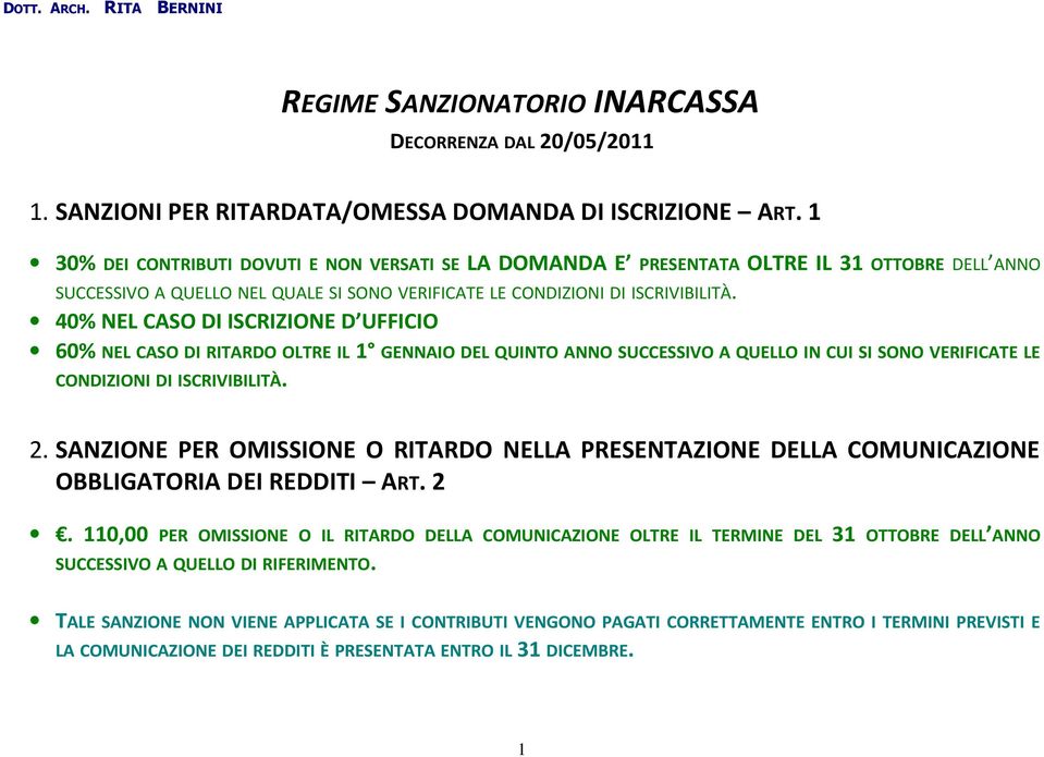 40% NEL CASO DI ISCRIZIONE D UFFICIO 60% NEL CASO DI RITARDO OLTRE IL 1 GENNAIO DEL QUINTO ANNO SUCCESSIVO A QUELLO IN CUI SI SONO VERIFICATE LE CONDIZIONI DI ISCRIVIBILITÀ. 2.