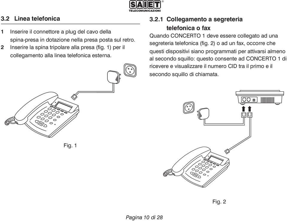 2) o ad un fax, occorre che questi dispositivi siano programmati per attivarsi almeno al secondo squillo: questo consente ad CONCERTO 1 di ricevere e