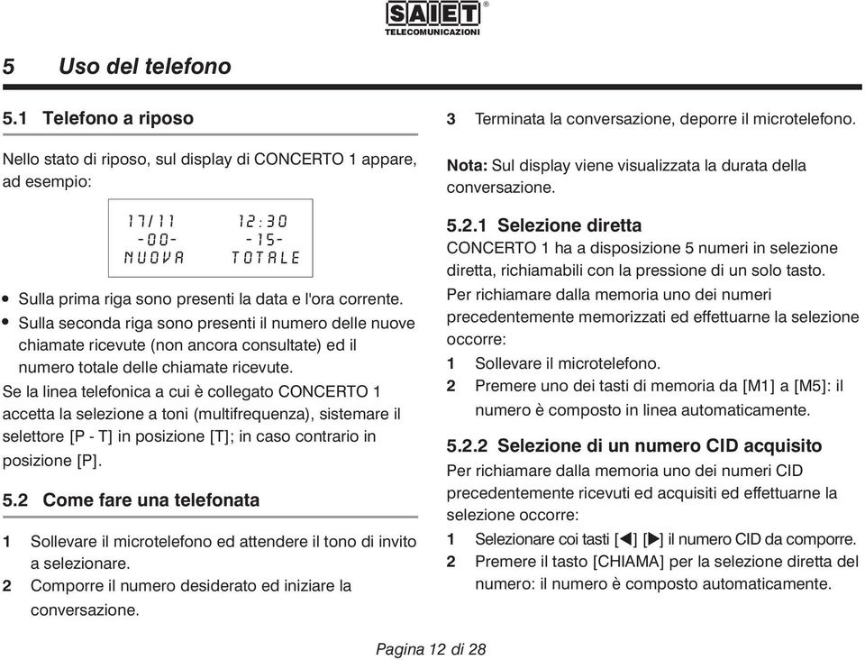 Se la linea telefonica a cui è collegato CONCERTO 1 accetta la selezione a toni (multifrequenza), sistemare il selettore [P - T] in posizione [T]; in caso contrario in posizione [P]. 5.