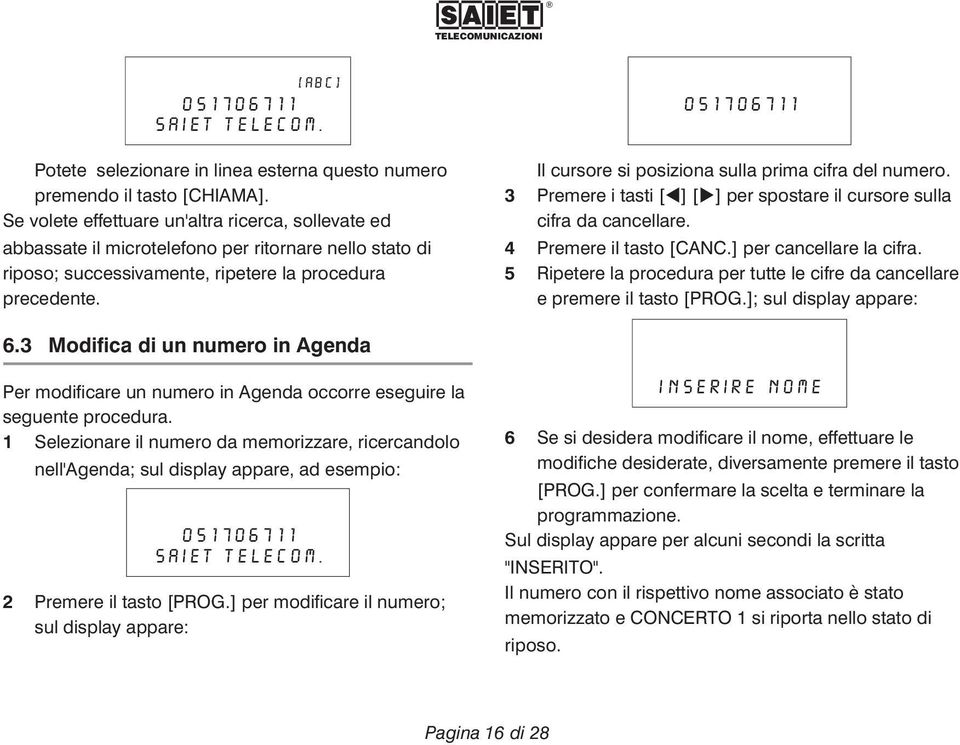 051706711 Il cursore si posiziona sulla prima cifra del numero. 3 Premere i tasti [t] [u] per spostare il cursore sulla cifra da cancellare. 4 Premere il tasto [CANC.] per cancellare la cifra.