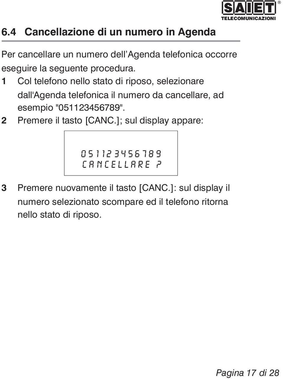 1 Col telefono nello stato di riposo, selezionare dall'agenda telefonica il numero da cancellare, ad esempio