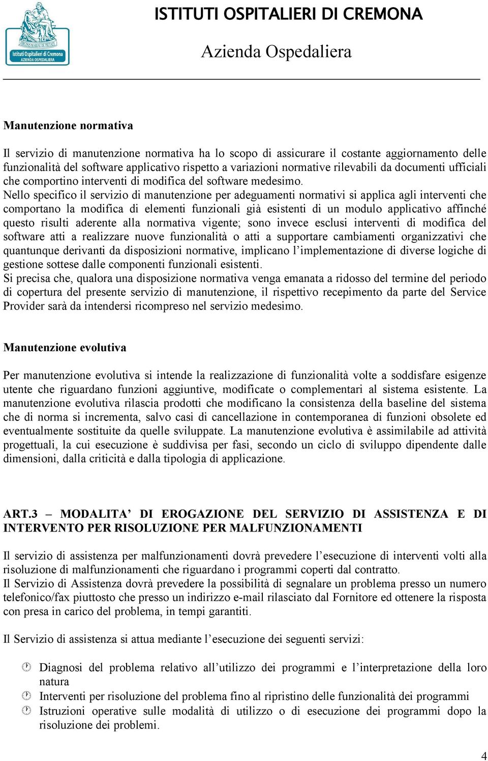 Nello specifico il servizio di manutenzione per adeguamenti normativi si applica agli interventi che comportano la modifica di elementi funzionali già esistenti di un modulo applicativo affinché