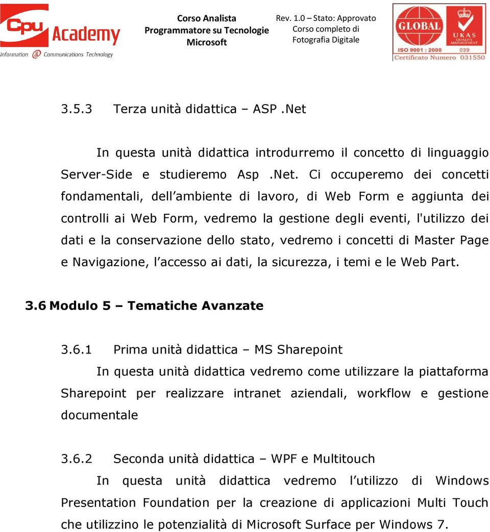 Ci occuperemo dei concetti fondamentali, dell ambiente di lavoro, di Web Form e aggiunta dei controlli ai Web Form, vedremo la gestione degli eventi, l'utilizzo dei dati e la conservazione dello