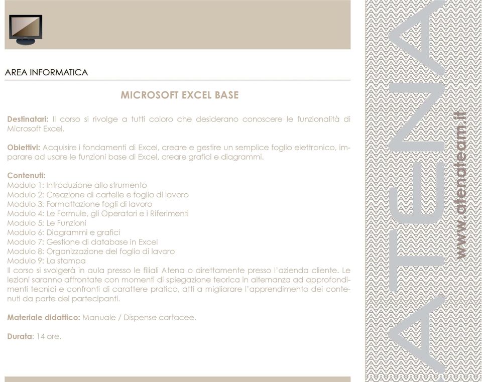 Modulo 1: Introduzione allo strumento Modulo 2: Creazione di cartelle e foglio di lavoro Modulo 3: Formattazione fogli di lavoro Modulo 4: Le Formule, gli Operatori e i Riferimenti Modulo 5: Le