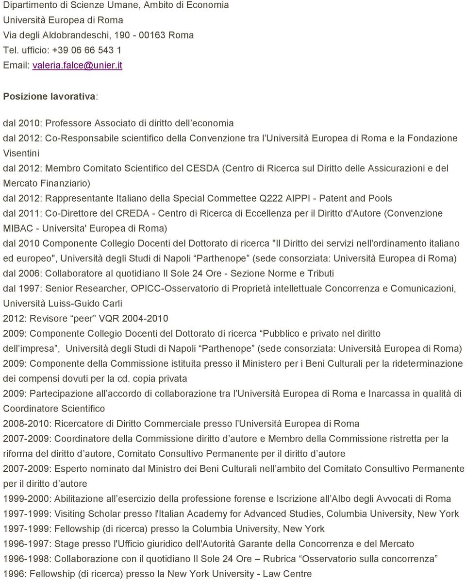 2012: Membro Comitato Scientifico del CESDA (Centro di Ricerca sul Diritto delle Assicurazioni e del Mercato Finanziario) dal 2012: Rappresentante Italiano della Special Commettee Q222 AIPPI - Patent