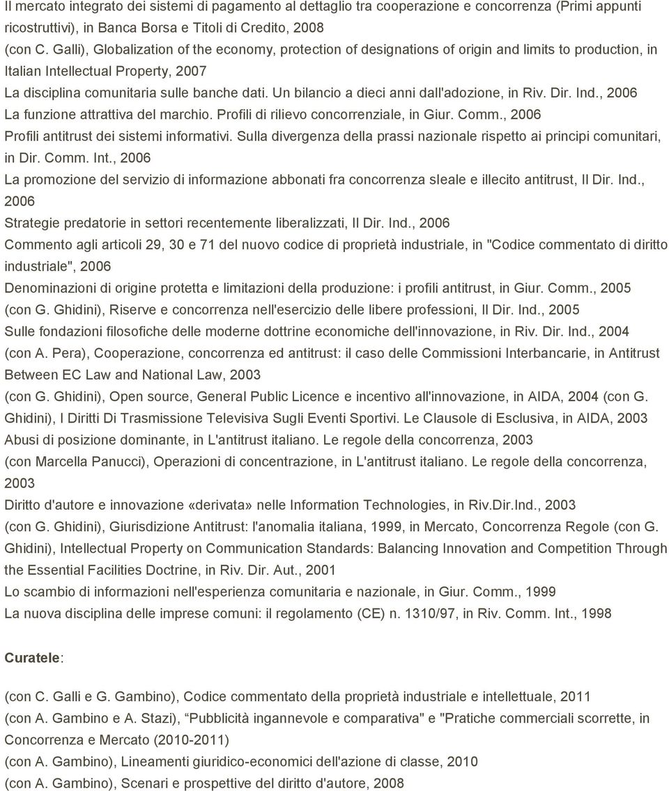 Un bilancio a dieci anni dall'adozione, in Riv. Dir. Ind., 2006 La funzione attrattiva del marchio. Profili di rilievo concorrenziale, in Giur. Comm., 2006 Profili antitrust dei sistemi informativi.