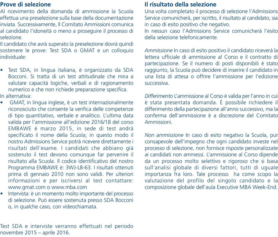 Il candidato che avrà superato la preselezione dovrà quindi sostenere le prove: Test SDA o GMAT e un colloquio individuale: Test SDA, in lingua italiana, è organizzato da SDA Bocconi.