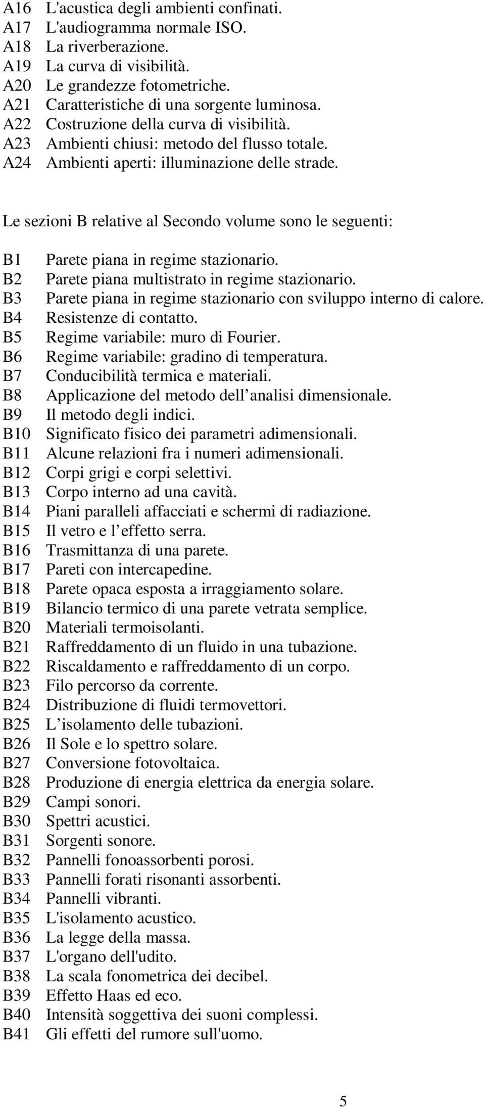 Le sezioni B relative al Secondo volume sono le seguenti: B1 Parete piana in regime stazionario. B2 Parete piana multistrato in regime stazionario.