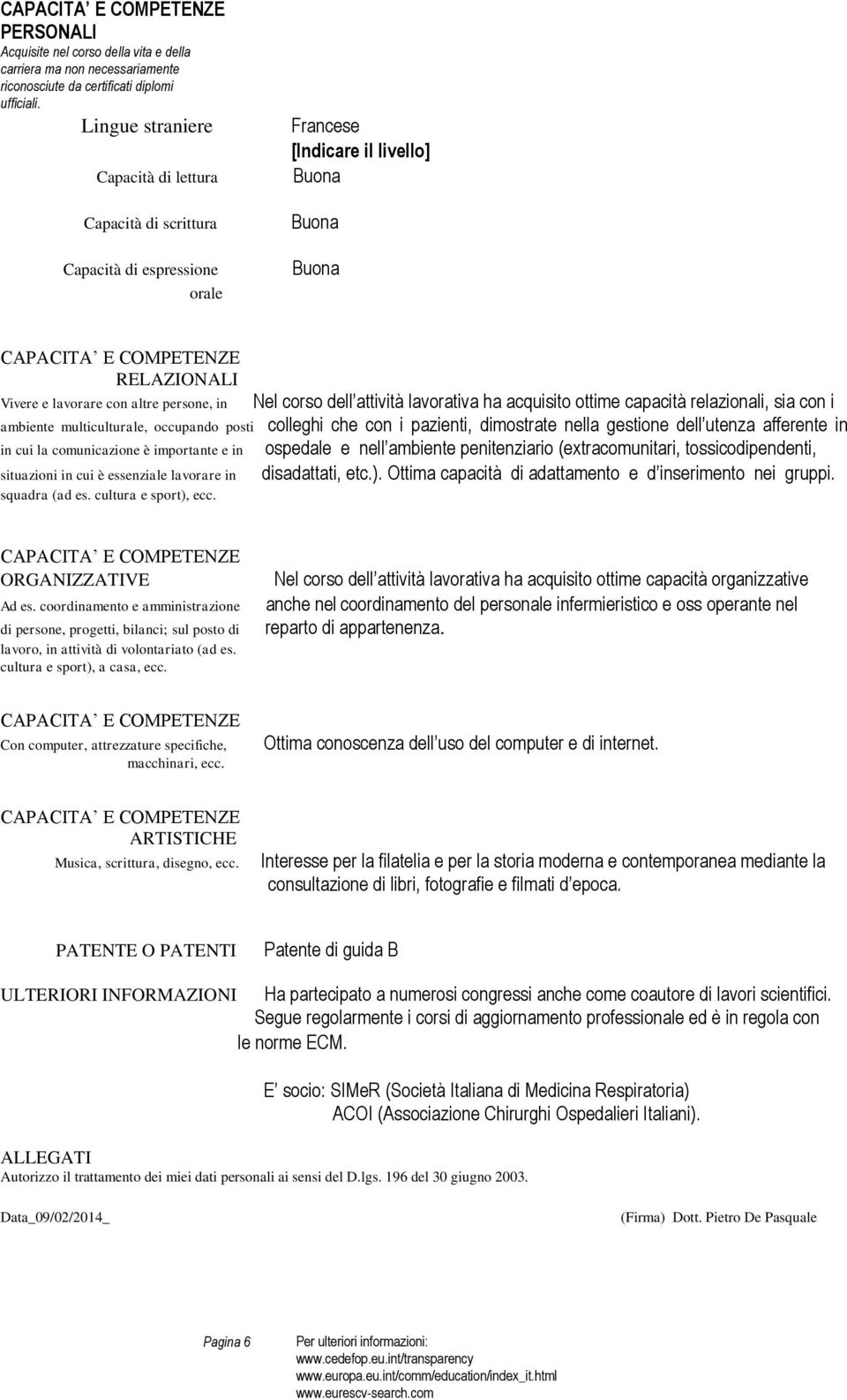 persone, in Nel corso dell attività lavorativa ha acquisito ottime capacità relazionali, sia con i ambiente multiculturale, occupando posti colleghi che con i pazienti, dimostrate nella gestione dell