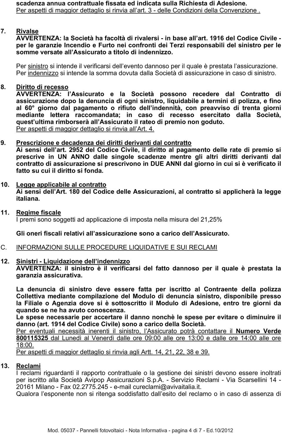 1916 del Codice Civile - per le garanzie Incendio e Furto nei confronti dei Terzi responsabili del sinistro per le somme versate all Assicurato a titolo di indennizzo.