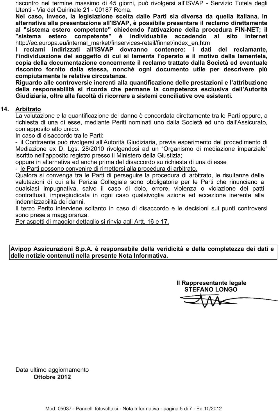 competente" chiedendo l'attivazione della procedura FIN-NET; il "sistema estero competente" è individuabile accedendo al sito internet http://ec.europa.