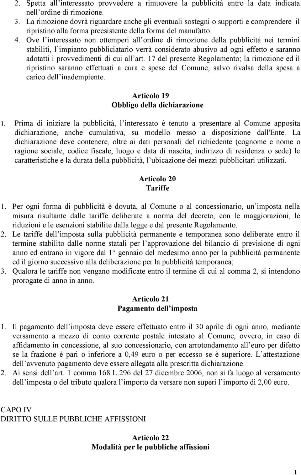 Ove l interessato non ottemperi all ordine di rimozione della pubblicità nei termini stabiliti, l impianto pubbliciatario verrà considerato abusivo ad ogni effetto e saranno adotatti i provvedimenti