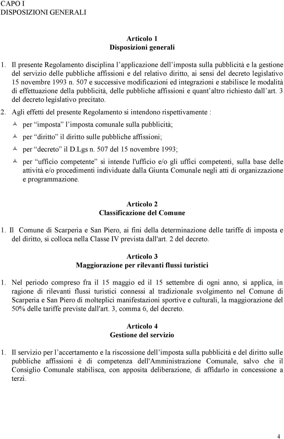 novembre 1993 n. 507 e successive modificazioni ed integrazioni e stabilisce le modalità di effettuazione della pubblicità, delle pubbliche affissioni e quant altro richiesto dall art.