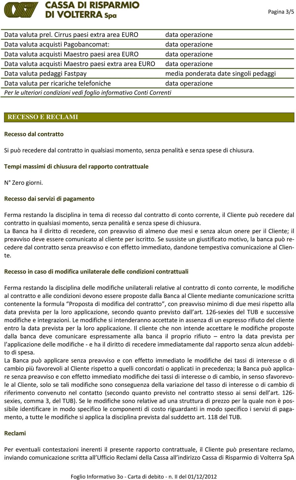 ponderata date singoli pedaggi Data valuta per ricariche telefoniche Per le ulteriori condizioni vedi foglio informativo Conti Correnti RECESSO E RECLAMI Recesso dal contratto Si può recedere dal