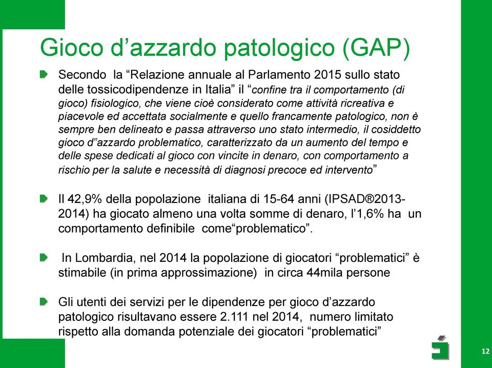 azzardo problematico, caratterizzato da un aumento del tempo e delle spese dedicati al gioco con vincite in denaro, con comportamento a rischio per la salute e necessità di diagnosi precoce ed