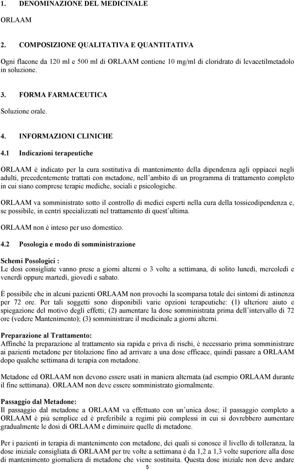 1 Indicazioni terapeutiche ORLAAM è indicato per la cura sostitutiva di mantenimento della dipendenza agli oppiacei negli adulti, precedentemente trattati con metadone, nell ambito di un programma di