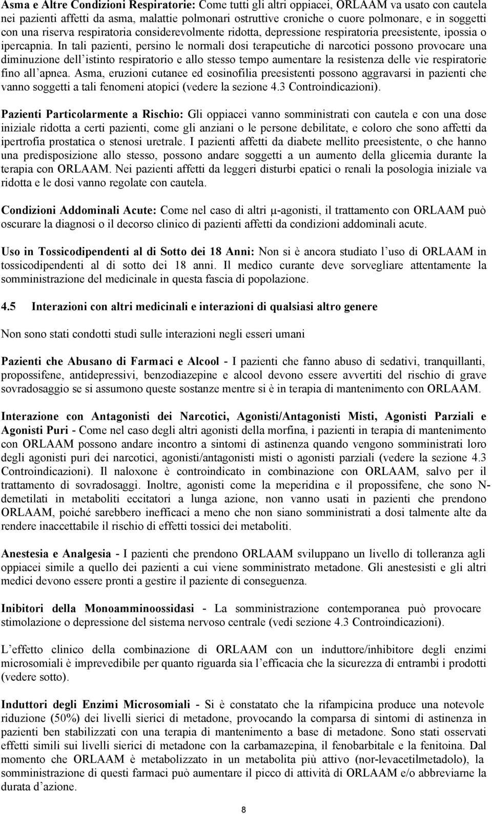 In tali pazienti, persino le normali dosi terapeutiche di narcotici possono provocare una diminuzione dell istinto respiratorio e allo stesso tempo aumentare la resistenza delle vie respiratorie fino