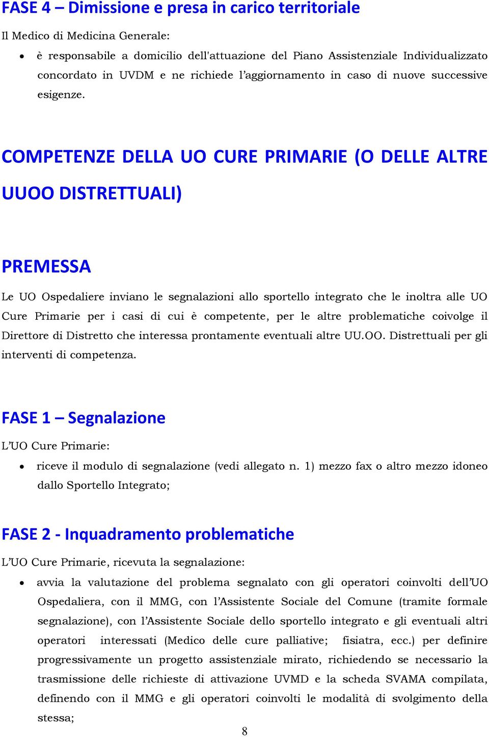 COMPETENZE DELLA UO CURE PRIMARIE (O DELLE ALTRE UUOO DISTRETTUALI) PREMESSA Le UO Ospedaliere inviano le segnalazioni allo sportello integrato che le inoltra alle UO Cure Primarie per i casi di cui