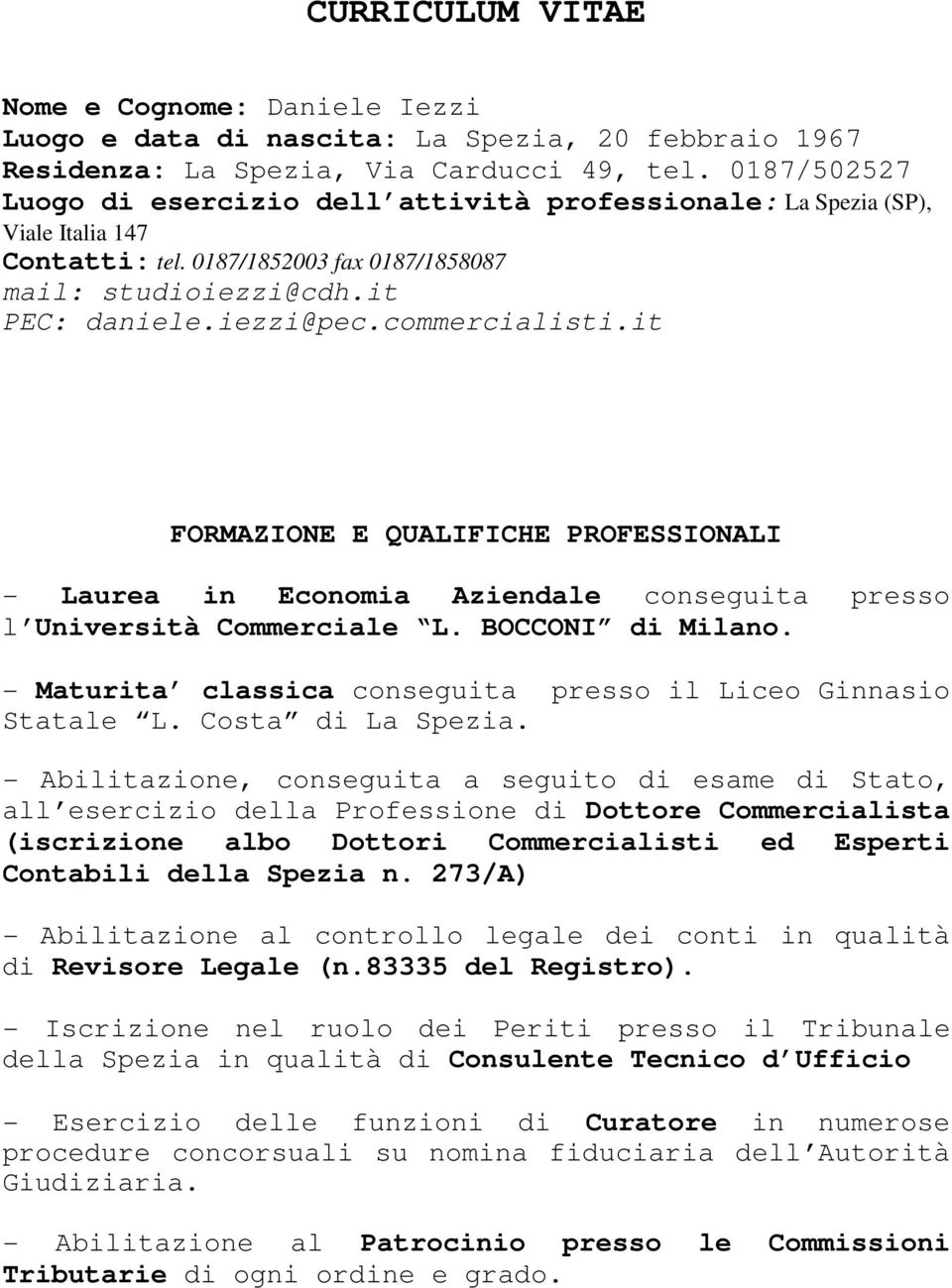 commercialisti.it FORMAZIONE E QUALIFICHE PROFESSIONALI - Laurea in Economia Aziendale conseguita presso l Università Commerciale L. BOCCONI di Milano.