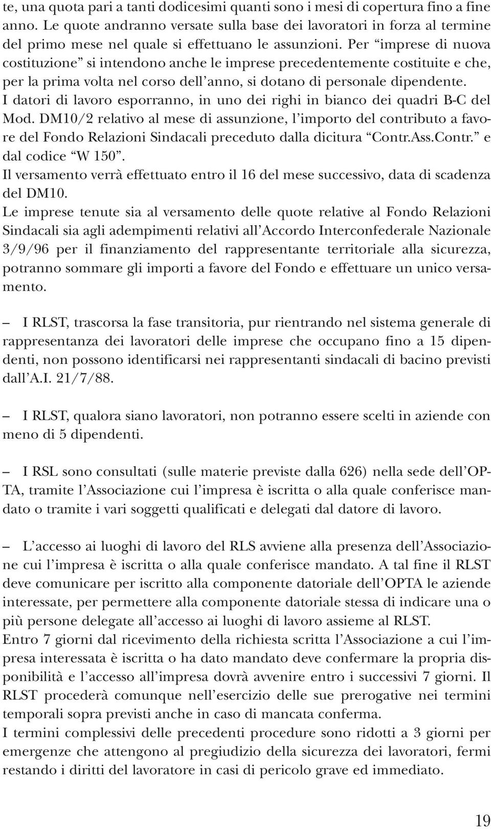 Per imprese di nuova costituzione si intendono anche le imprese precedentemente costituite e che, per la prima volta nel corso dell anno, si dotano di personale dipendente.