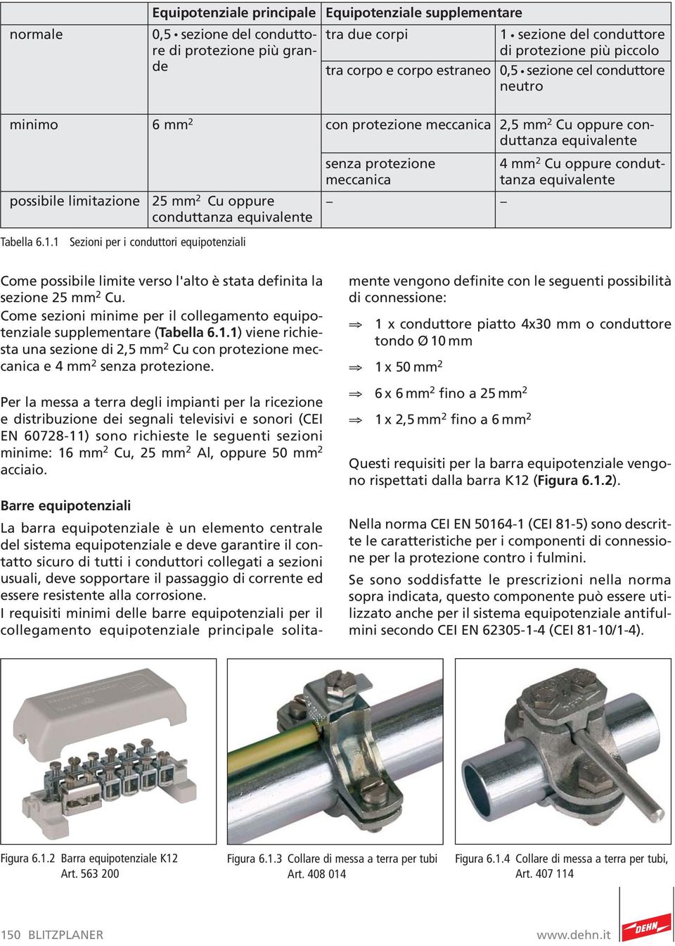 possibile limitazione 25 mm 2 Cu oppure conduttanza equivalente Tabella 6.1.1 Sezioni per i conduttori equipotenziali Come possibile limite verso l'alto è stata definita la sezione 25 mm 2 Cu.