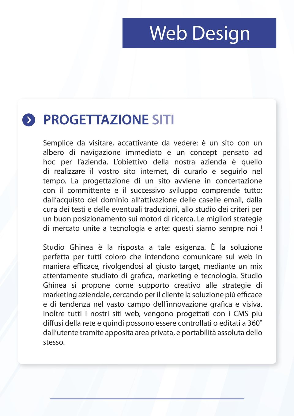 La progettazione di un sito avviene in concertazione con il committente e il successivo sviluppo comprende tutto: dall acquisto del dominio all attivazione delle caselle email, dalla cura dei testi e