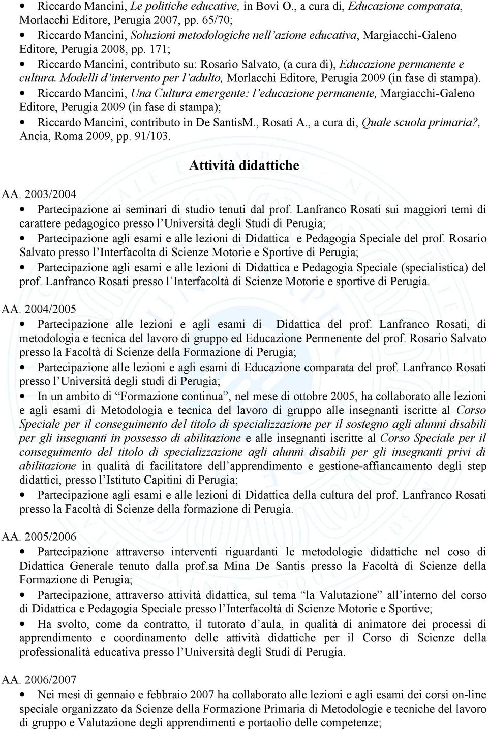 171; Riccardo Mancini, contributo su: Rosario Salvato, (a cura di), Educazione permanente e cultura. Modelli d intervento per l adulto, Morlacchi Editore, Perugia 2009 (in fase di stampa).