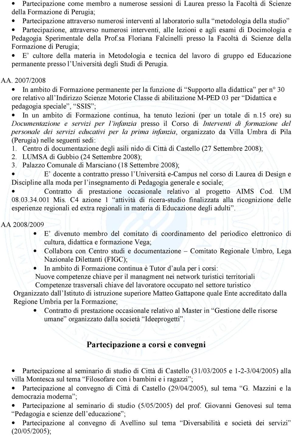 sa Floriana Falcinelli presso la Facoltà di Scienze della Formazione di Perugia; E cultore della materia in Metodologia e tecnica del lavoro di gruppo ed Educazione permanente presso l Università