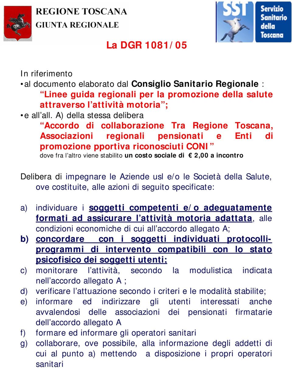 sociale di 2,00 a incontro Delibera di impegnare le Aziende usl e/o le Società della Salute, ove costituite, alle azioni di seguito specificate: a) individuare i soggetti competenti e/o adeguatamente