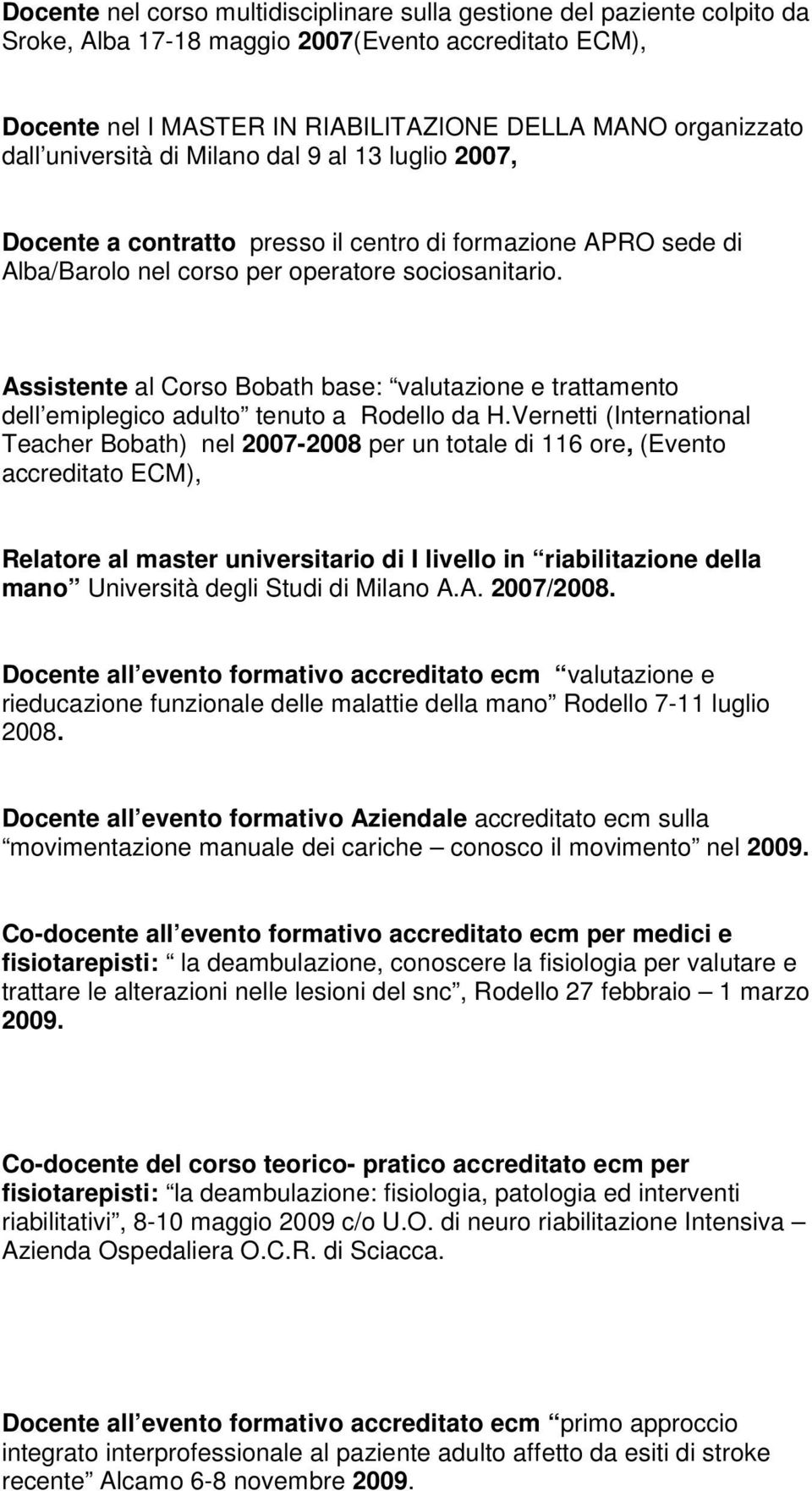 Assistente al Corso Bobath base: valutazione e trattamento dell emiplegico adulto tenuto a Rodello da H.