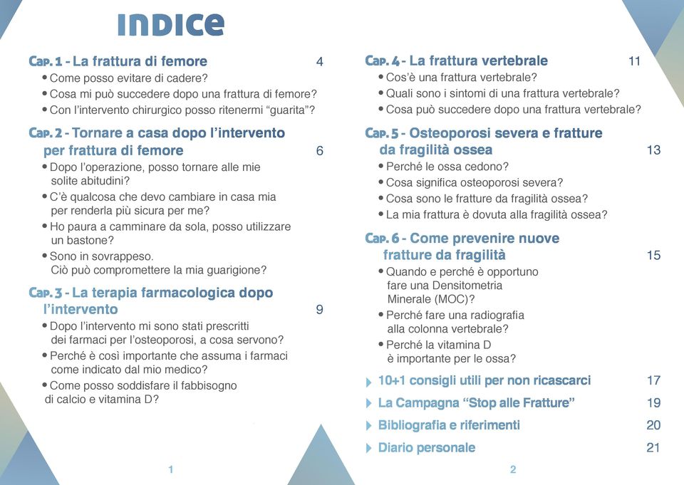 3 - La terapia farmacologica dopo l intervento 9 Dopo l intervento mi sono stati prescritti dei farmaci per l osteoporosi, a cosa servono?