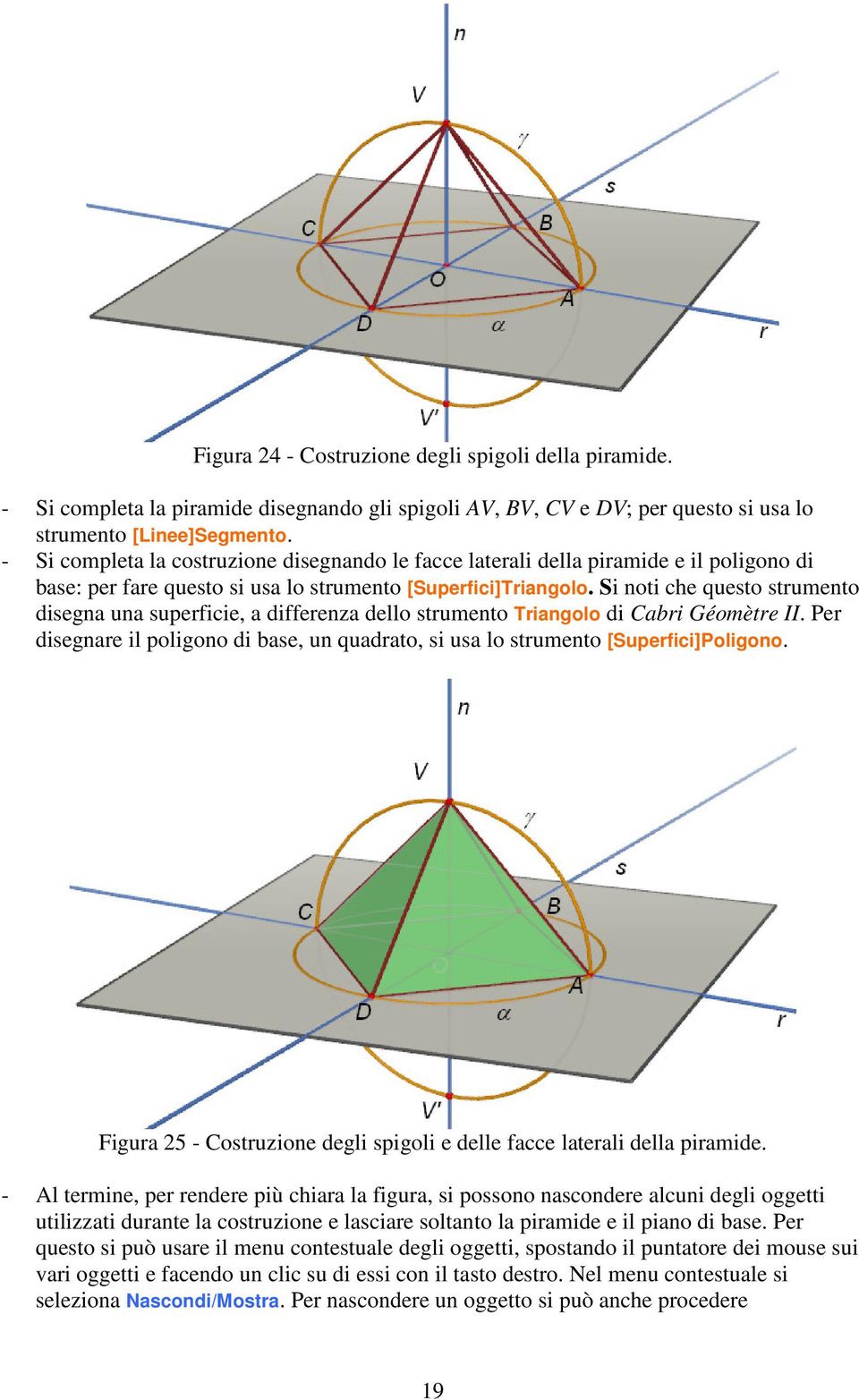 Si noti che questo strumento disegna una superficie, a differenza dello strumento Triangolo di Cabri Géomètre II.