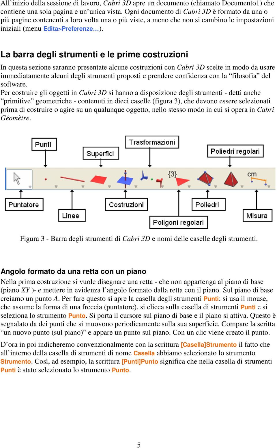 La barra degli strumenti e le prime costruzioni In questa sezione saranno presentate alcune costruzioni con Cabri 3D scelte in modo da usare immediatamente alcuni degli strumenti proposti e prendere