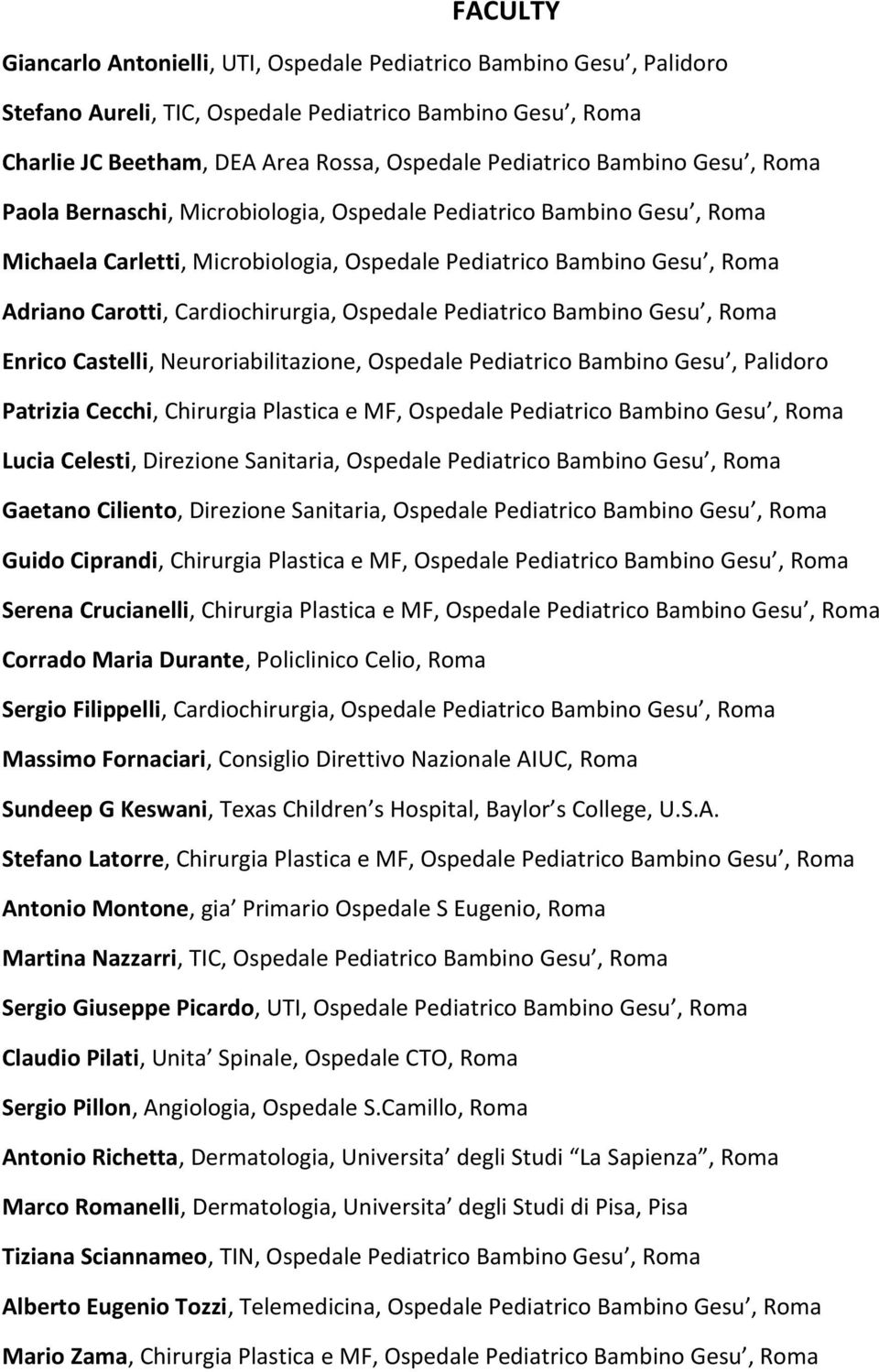 Sanitaria,, Roma Guido Ciprandi, Chirurgia Plastica e MF,, Roma Serena Crucianelli, Chirurgia Plastica e MF,, Roma Corrado Maria Durante, Policlinico Celio, Roma Sergio Filippelli, Cardiochirurgia,,