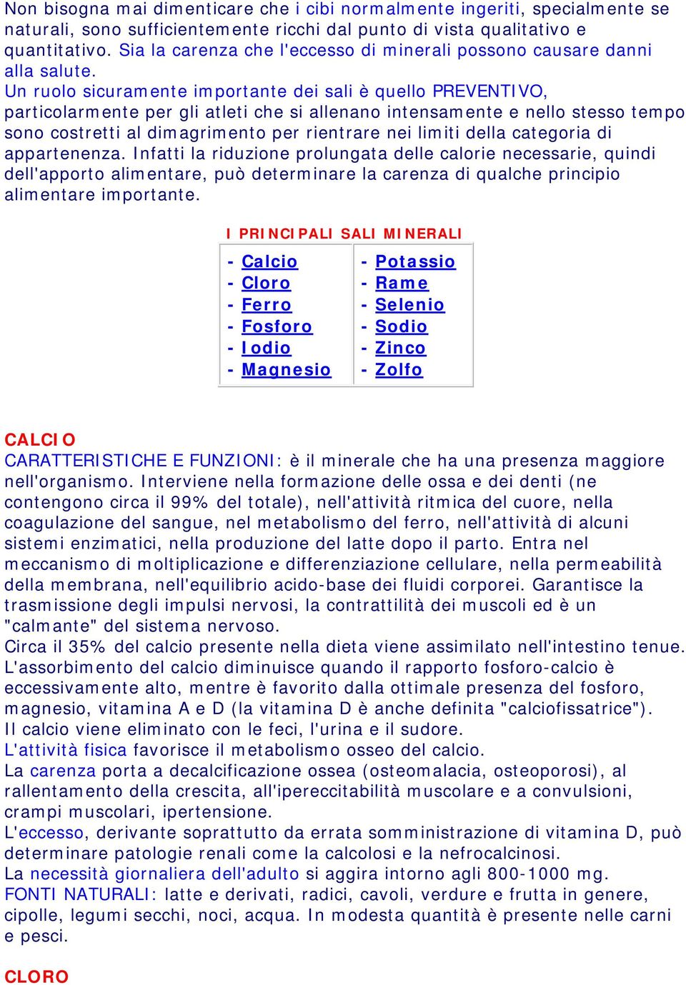 Un ruolo sicuramente importante dei sali è quello PREVENTIVO, particolarmente per gli atleti che si allenano intensamente e nello stesso tempo sono costretti al dimagrimento per rientrare nei limiti