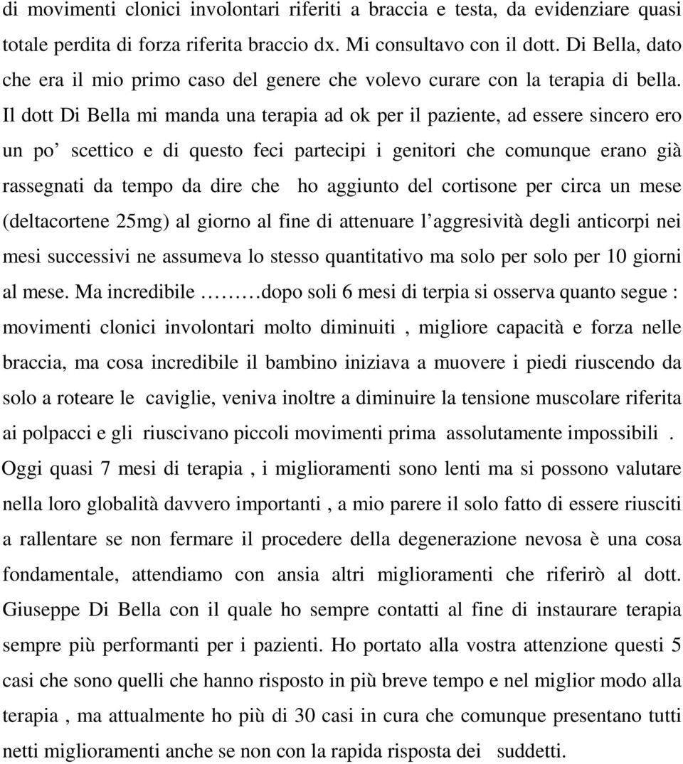 Il dott Di Bella mi manda una terapia ad ok per il paziente, ad essere sincero ero un po scettico e di questo feci partecipi i genitori che comunque erano già rassegnati da tempo da dire che ho