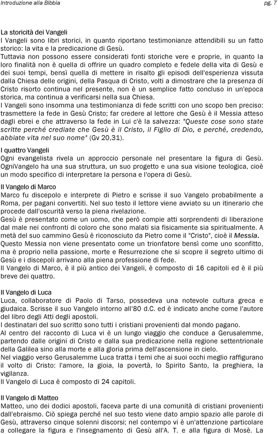 di mettere in risalto gli episodi dell'esperienza vissuta dalla Chiesa delle origini, della Pasqua di Cristo, volti a dimostrare che la presenza di Cristo risorto continua nel presente, non è un