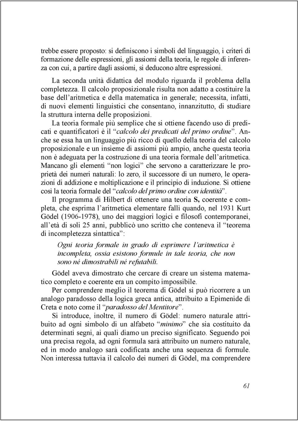 Il calcolo proposizionale risulta non adatto a costituire la base dell aritmetica e della matematica in generale; necessita, infatti, di nuovi elementi linguistici che consentano, innanzitutto, di