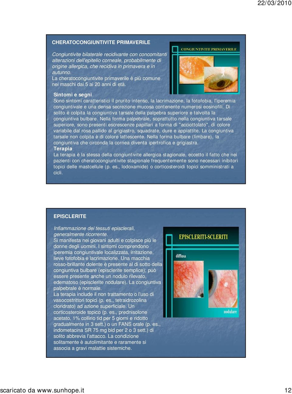 Sintomi e segni Sono sintomi caratteristici il prurito intenso, la lacrimazione, la fotofobia, l'iperemia congiuntivale e una densa secrezione mucosa contenente numerosi eosinofili.